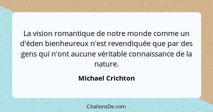 La vision romantique de notre monde comme un d'éden bienheureux n'est revendiquée que par des gens qui n'ont aucune véritable conna... - Michael Crichton