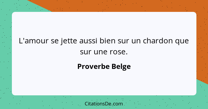 Proverbe Belge L Amour Se Jette Aussi Bien Sur Un Chardon