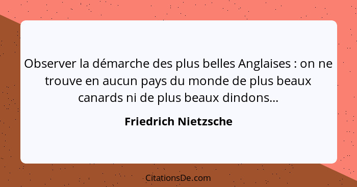 Observer la démarche des plus belles Anglaises : on ne trouve en aucun pays du monde de plus beaux canards ni de plus beaux... - Friedrich Nietzsche