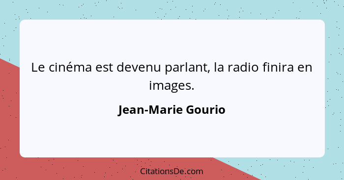 Le cinéma est devenu parlant, la radio finira en images.... - Jean-Marie Gourio