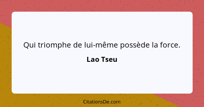 Qui triomphe de lui-même possède la force.... - Lao Tseu