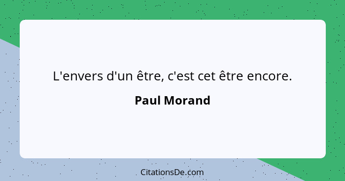 L'envers d'un être, c'est cet être encore.... - Paul Morand