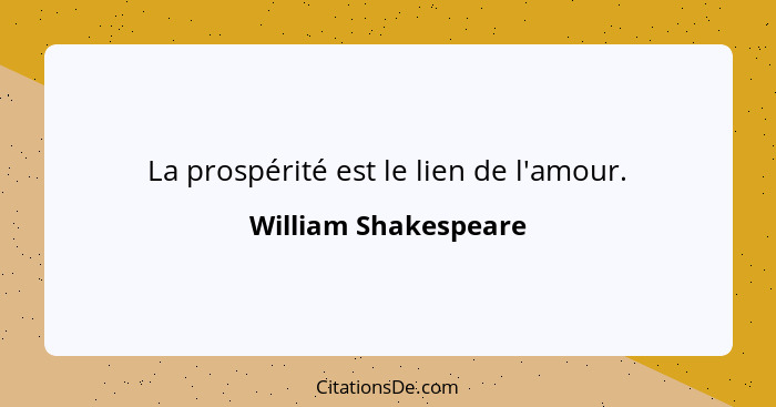 La prospérité est le lien de l'amour.... - William Shakespeare