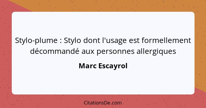 Stylo-plume : Stylo dont l'usage est formellement décommandé aux personnes allergiques... - Marc Escayrol