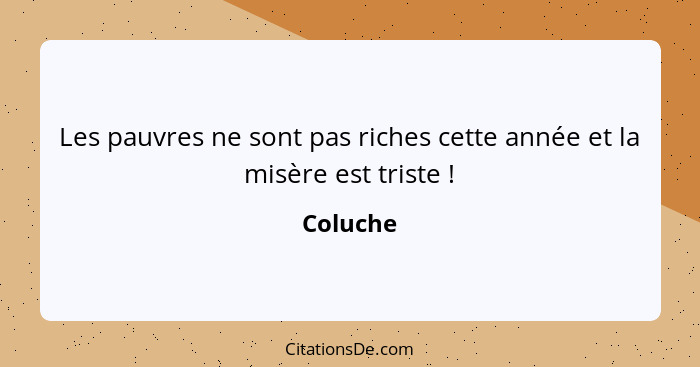 Les pauvres ne sont pas riches cette année et la misère est triste !... - Coluche