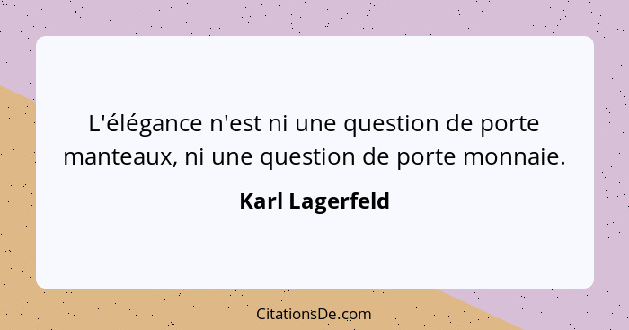 L'élégance n'est ni une question de porte manteaux, ni une question de porte monnaie.... - Karl Lagerfeld