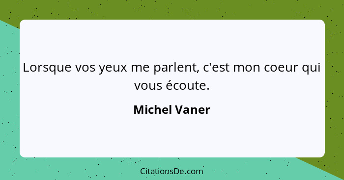 Lorsque vos yeux me parlent, c'est mon coeur qui vous écoute.... - Michel Vaner