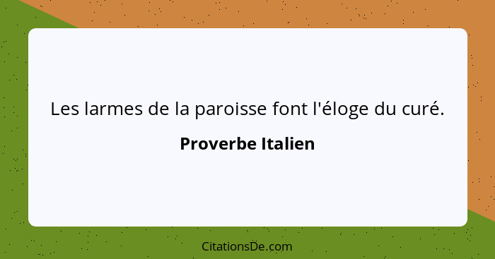 Les larmes de la paroisse font l'éloge du curé.... - Proverbe Italien