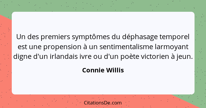 Un des premiers symptômes du déphasage temporel est une propension à un sentimentalisme larmoyant digne d'un irlandais ivre ou d'un po... - Connie Willis