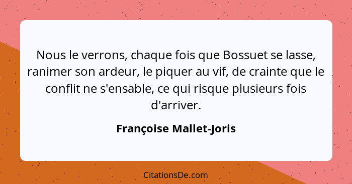 Nous le verrons, chaque fois que Bossuet se lasse, ranimer son ardeur, le piquer au vif, de crainte que le conflit ne s'ensab... - Françoise Mallet-Joris
