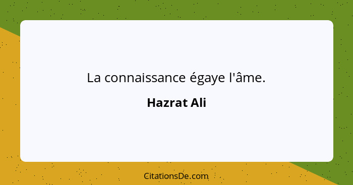 La connaissance égaye l'âme.... - Hazrat Ali