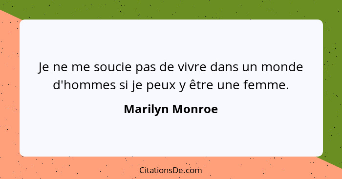 Je ne me soucie pas de vivre dans un monde d'hommes si je peux y être une femme.... - Marilyn Monroe