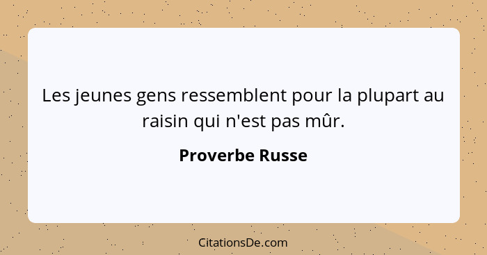 Les jeunes gens ressemblent pour la plupart au raisin qui n'est pas mûr.... - Proverbe Russe