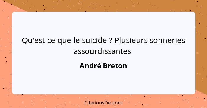 Qu'est-ce que le suicide ? Plusieurs sonneries assourdissantes.... - André Breton