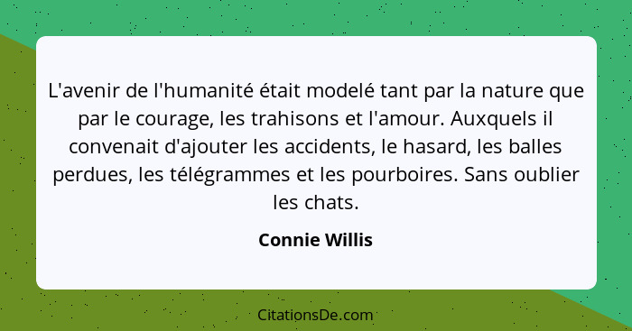 L'avenir de l'humanité était modelé tant par la nature que par le courage, les trahisons et l'amour. Auxquels il convenait d'ajouter l... - Connie Willis