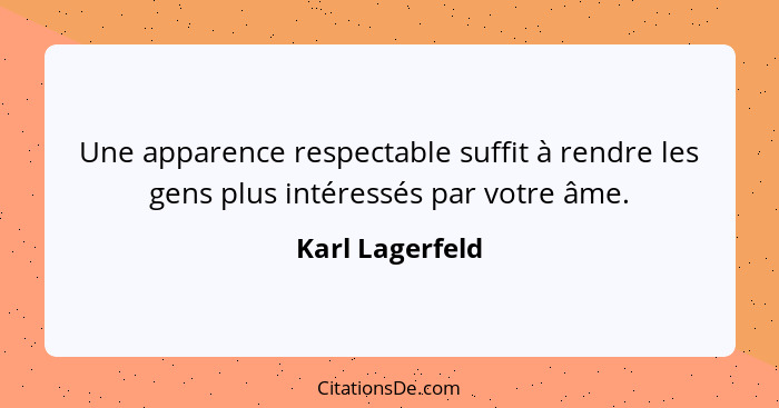 Une apparence respectable suffit à rendre les gens plus intéressés par votre âme.... - Karl Lagerfeld