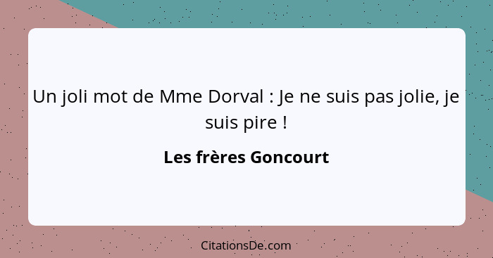 Un joli mot de Mme Dorval : Je ne suis pas jolie, je suis pire !... - Les frères Goncourt