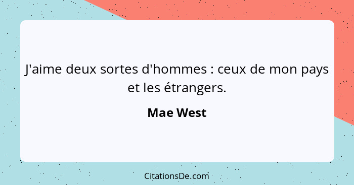 J'aime deux sortes d'hommes : ceux de mon pays et les étrangers.... - Mae West