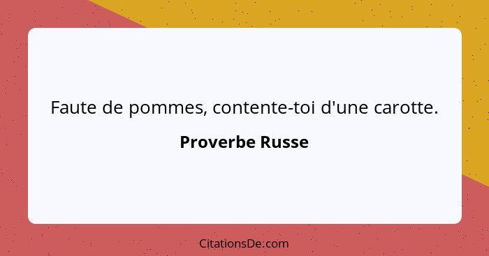 Faute de pommes, contente-toi d'une carotte.... - Proverbe Russe