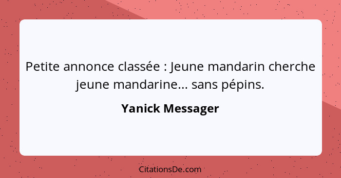 Petite annonce classée : Jeune mandarin cherche jeune mandarine... sans pépins.... - Yanick Messager