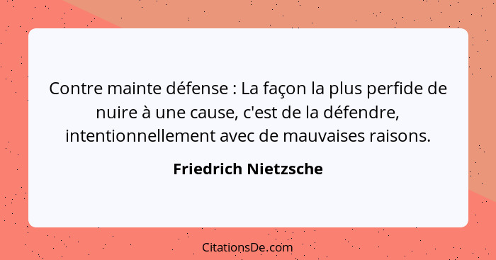 Contre mainte défense : La façon la plus perfide de nuire à une cause, c'est de la défendre, intentionnellement avec de mau... - Friedrich Nietzsche