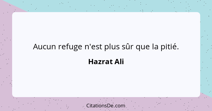 Aucun refuge n'est plus sûr que la pitié.... - Hazrat Ali