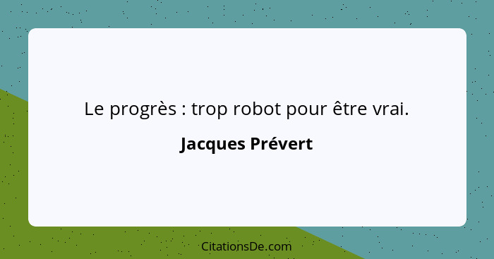 Le progrès : trop robot pour être vrai.... - Jacques Prévert
