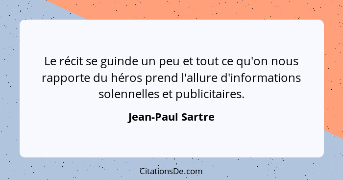 Le récit se guinde un peu et tout ce qu'on nous rapporte du héros prend l'allure d'informations solennelles et publicitaires.... - Jean-Paul Sartre