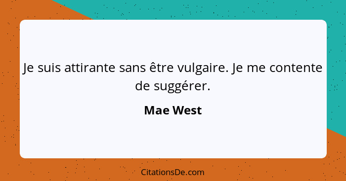 Je suis attirante sans être vulgaire. Je me contente de suggérer.... - Mae West