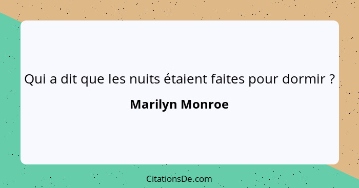 Qui a dit que les nuits étaient faites pour dormir ?... - Marilyn Monroe