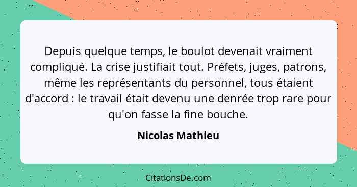 Depuis quelque temps, le boulot devenait vraiment compliqué. La crise justifiait tout. Préfets, juges, patrons, même les représentan... - Nicolas Mathieu