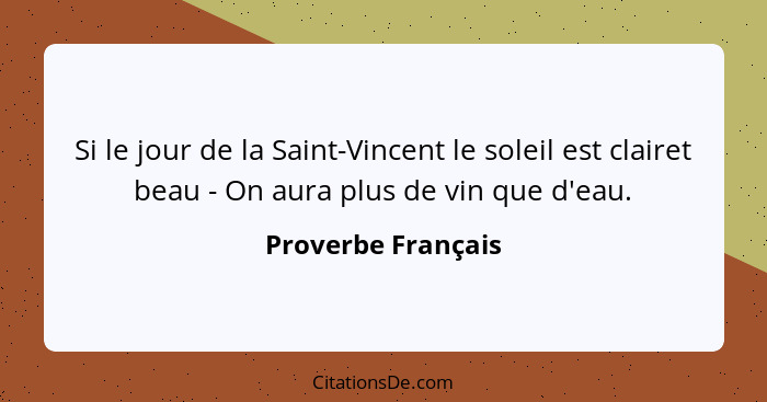 Si le jour de la Saint-Vincent le soleil est clairet beau - On aura plus de vin que d'eau.... - Proverbe Français