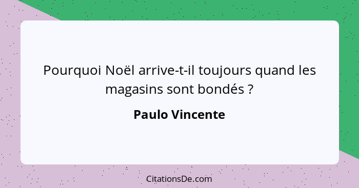 Pourquoi Noël arrive-t-il toujours quand les magasins sont bondés ?... - Paulo Vincente