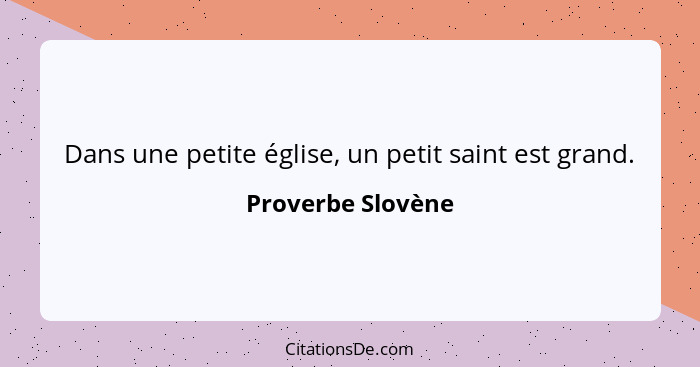 Dans une petite église, un petit saint est grand.... - Proverbe Slovène