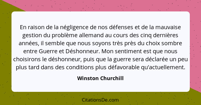 En raison de la négligence de nos défenses et de la mauvaise gestion du problème allemand au cours des cinq dernières années, il s... - Winston Churchill