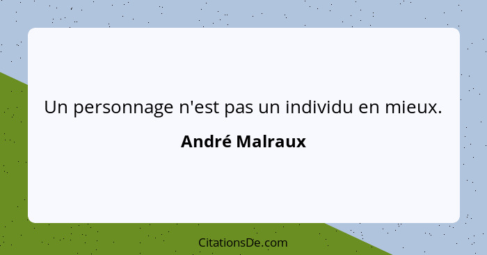 Un personnage n'est pas un individu en mieux.... - André Malraux