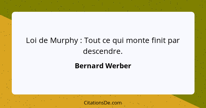 Loi de Murphy : Tout ce qui monte finit par descendre.... - Bernard Werber