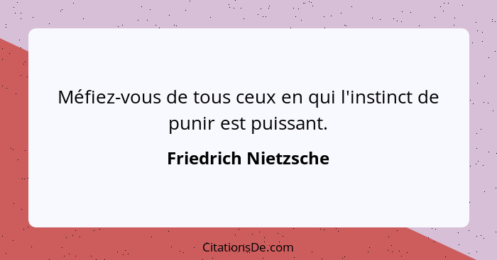 Méfiez-vous de tous ceux en qui l'instinct de punir est puissant.... - Friedrich Nietzsche