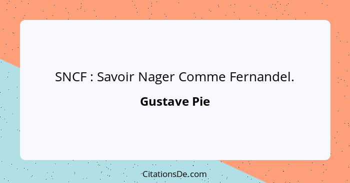SNCF : Savoir Nager Comme Fernandel.... - Gustave Pie