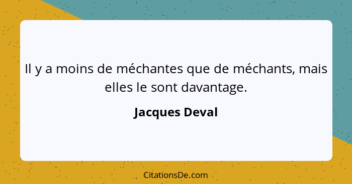 Il y a moins de méchantes que de méchants, mais elles le sont davantage.... - Jacques Deval