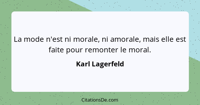 La mode n'est ni morale, ni amorale, mais elle est faite pour remonter le moral.... - Karl Lagerfeld