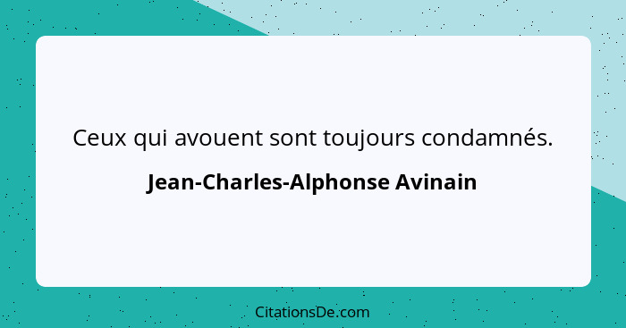 Ceux qui avouent sont toujours condamnés.... - Jean-Charles-Alphonse Avinain