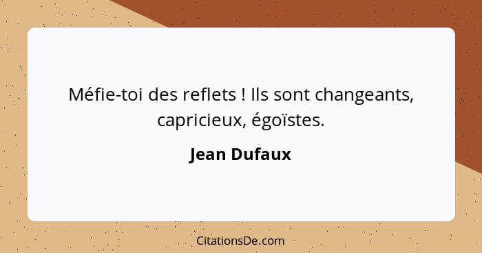 Méfie-toi des reflets ! Ils sont changeants, capricieux, égoïstes.... - Jean Dufaux