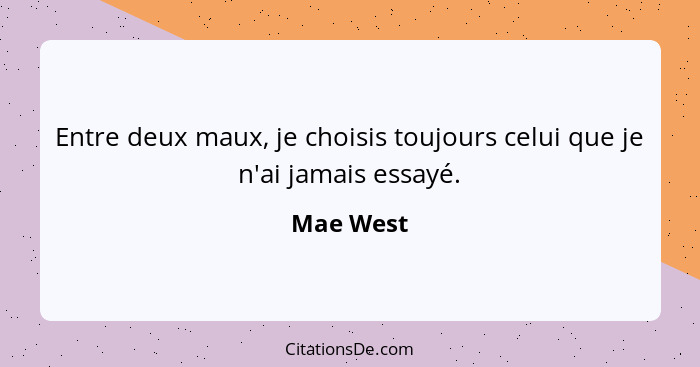 Entre deux maux, je choisis toujours celui que je n'ai jamais essayé.... - Mae West