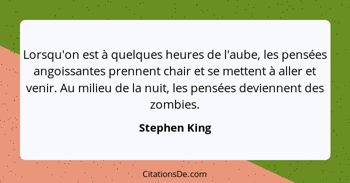 Lorsqu'on est à quelques heures de l'aube, les pensées angoissantes prennent chair et se mettent à aller et venir. Au milieu de la nuit... - Stephen King