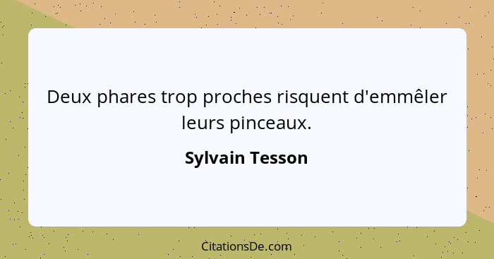 Deux phares trop proches risquent d'emmêler leurs pinceaux.... - Sylvain Tesson