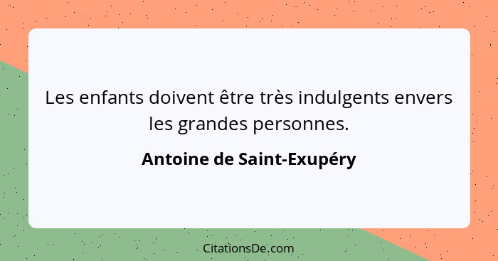 Les enfants doivent être très indulgents envers les grandes personnes.... - Antoine de Saint-Exupéry