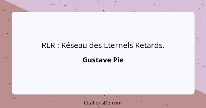 RER : Réseau des Eternels Retards.... - Gustave Pie