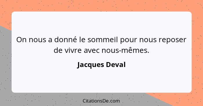 On nous a donné le sommeil pour nous reposer de vivre avec nous-mêmes.... - Jacques Deval