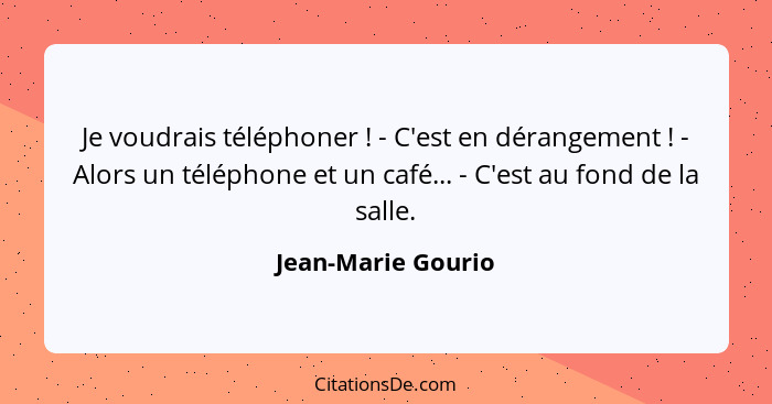 Je voudrais téléphoner ! - C'est en dérangement ! - Alors un téléphone et un café... - C'est au fond de la salle.... - Jean-Marie Gourio